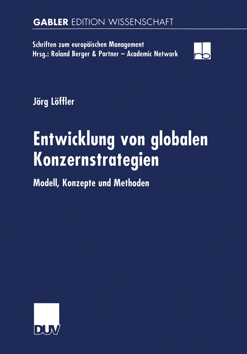 Titlebook: Entwicklung von globalen Konzernstrategien; Modell, Konzepte und Jörg Löffler Book 2000 Betriebswirtschaftlicher Verlag Dr. Th. Gabler GmbH Titlebook: Entwicklung von globalen Konzernstrategien; Modell, Konzepte und Jörg Löffler Book 2000 Betriebswirtschaftlicher Verlag Dr. Th. Gabler GmbH
