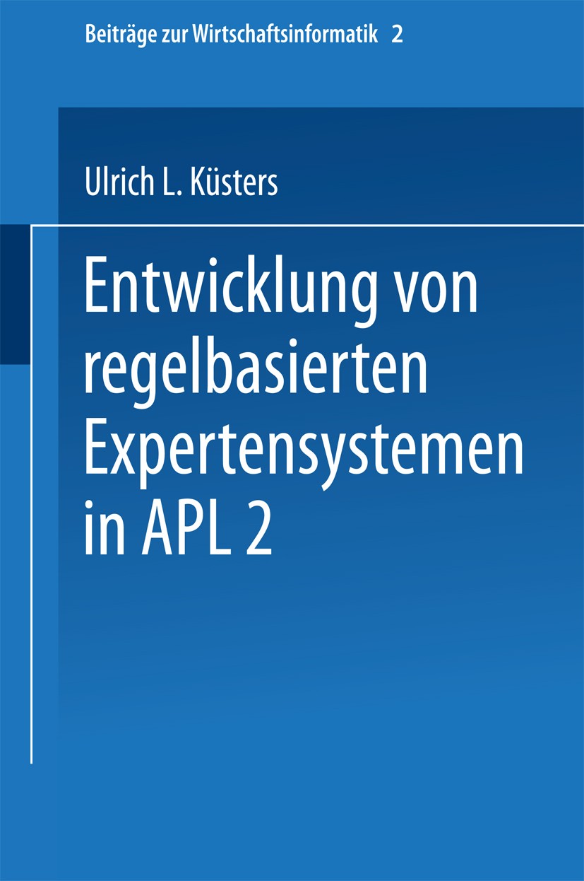 Titlebook: Entwicklung von regelbasierten Expertensystemen in APL2; Ulrich Ludwig Küsters Book 1992 Springer-Verlag Berlin Heidelberg 1992 Expertensy Titlebook: Entwicklung von regelbasierten Expertensystemen in APL2; Ulrich Ludwig Küsters Book 1992 Springer-Verlag Berlin Heidelberg 1992 Expertensy
