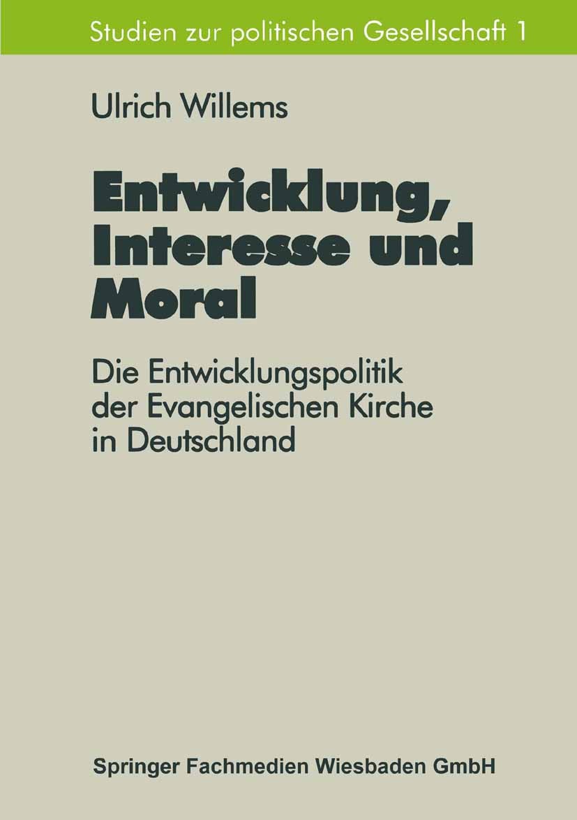 Titlebook: Entwicklung, Interesse und Moral; Die Entwicklungspoli Ulrich Willems Book 1998 Springer Fachmedien Wiesbaden 1998 AGEH.Deutschland.Dritte Titlebook: Entwicklung, Interesse und Moral; Die Entwicklungspoli Ulrich Willems Book 1998 Springer Fachmedien Wiesbaden 1998 AGEH.Deutschland.Dritte