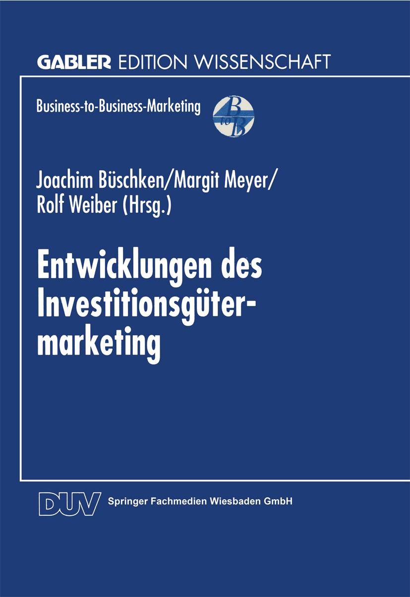 Titlebook: Entwicklungen des Investitionsgütermarketing; Joachim Büschken,Margit Meyer,Rolf Weiber (schrift Textbook 1998 Springer Fachmedien Wiesbad Titlebook: Entwicklungen des Investitionsgütermarketing; Joachim Büschken,Margit Meyer,Rolf Weiber (schrift Textbook 1998 Springer Fachmedien Wiesbad