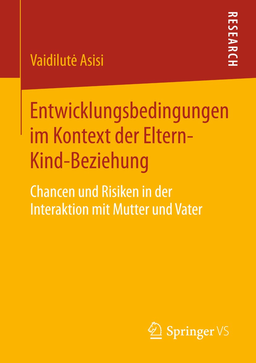 Titlebook: Entwicklungsbedingungen im Kontext der Eltern-Kind-Beziehung; Chancen und Risiken Vaidilutė Asisi Book 2015 Springer Fachmedien Wiesbaden Titlebook: Entwicklungsbedingungen im Kontext der Eltern-Kind-Beziehung; Chancen und Risiken Vaidilutė Asisi Book 2015 Springer Fachmedien Wiesbaden