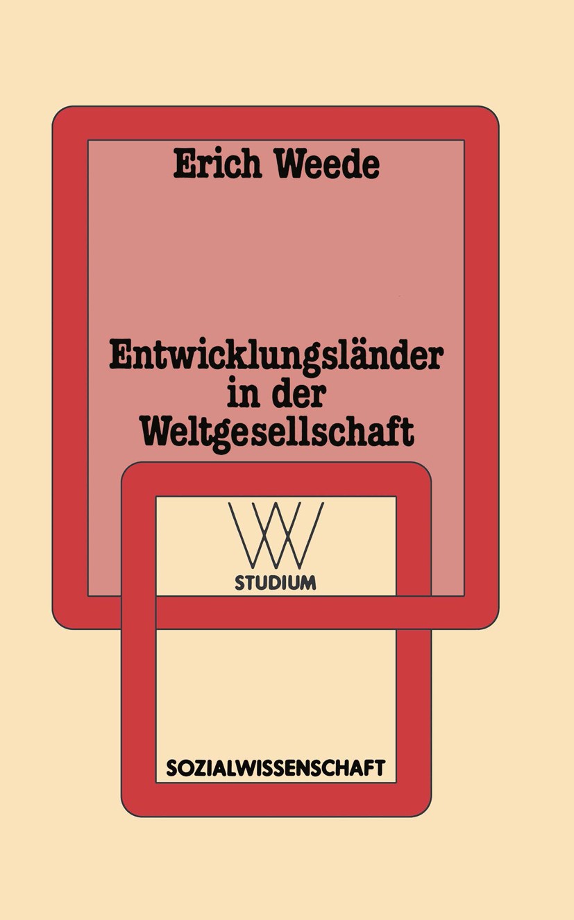 Titlebook: Entwicklungsländer in der Weltgesellschaft; Erich Weede Book 1985 Springer Fachmedien Wiesbaden 1985 Armut.Kultur.Modernisierung.Nation.So Titlebook: Entwicklungsländer in der Weltgesellschaft; Erich Weede Book 1985 Springer Fachmedien Wiesbaden 1985 Armut.Kultur.Modernisierung.Nation.So