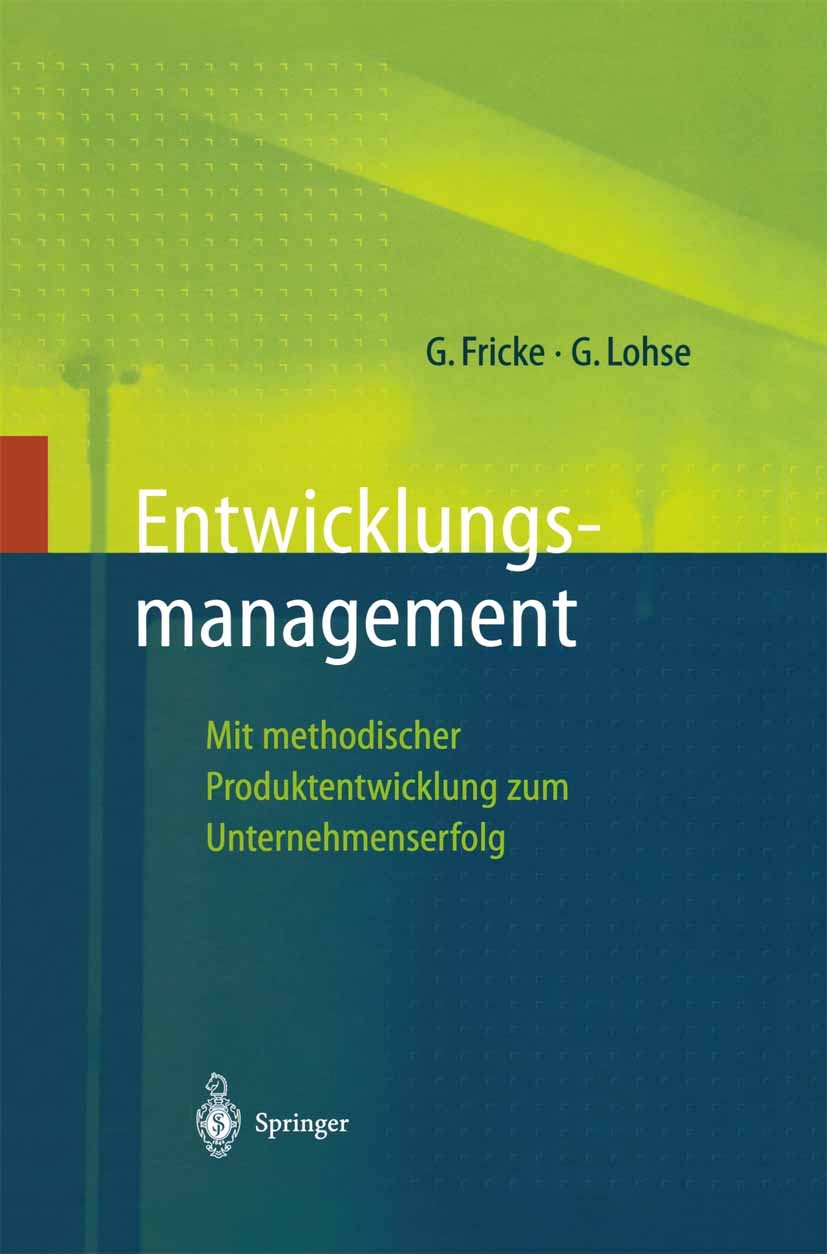 Titlebook: Entwicklungsmanagement; Mit methodischer Pro Gerd Fricke,Georg Lohse Book 1997 Springer-Verlag Berlin Heidelberg 1997 Controlling.Entwicklu Titlebook: Entwicklungsmanagement; Mit methodischer Pro Gerd Fricke,Georg Lohse Book 1997 Springer-Verlag Berlin Heidelberg 1997 Controlling.Entwicklu