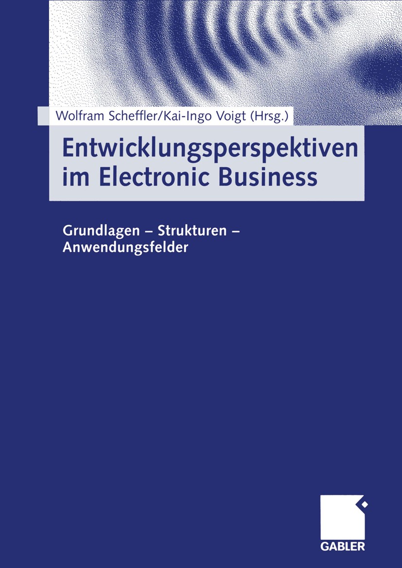 Titlebook: Entwicklungsperspektiven im Electronic Business; Grundlagen — Struktu Wolfram Scheffler (Professor),Kai-Ingo Voigt (Prof Book 2000 Betriebs Titlebook: Entwicklungsperspektiven im Electronic Business; Grundlagen — Struktu Wolfram Scheffler (Professor),Kai-Ingo Voigt (Prof Book 2000 Betriebs
