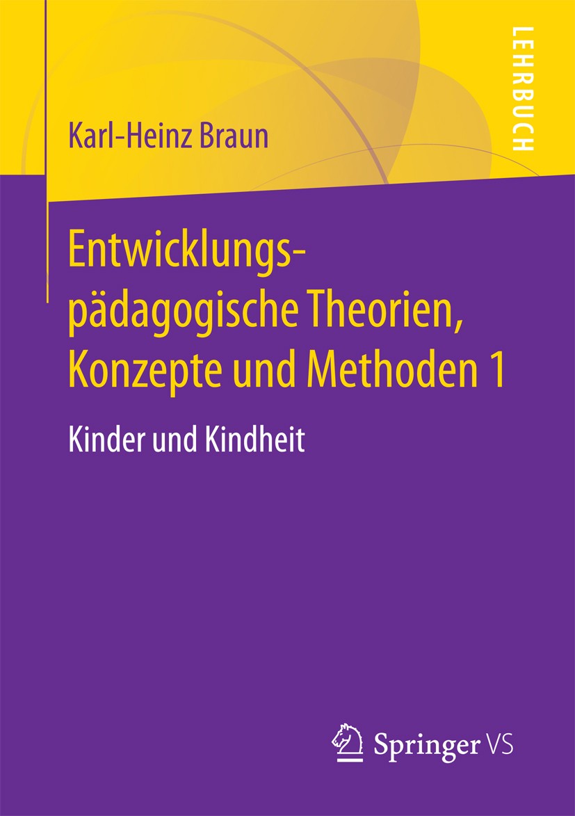 Titlebook: Entwicklungspädagogische Theorien, Konzepte und Methoden 1; Kinder und Kindheit Karl-Heinz Braun Textbook 2018 Springer Fachmedien Wiesbade Titlebook: Entwicklungspädagogische Theorien, Konzepte und Methoden 1; Kinder und Kindheit Karl-Heinz Braun Textbook 2018 Springer Fachmedien Wiesbade