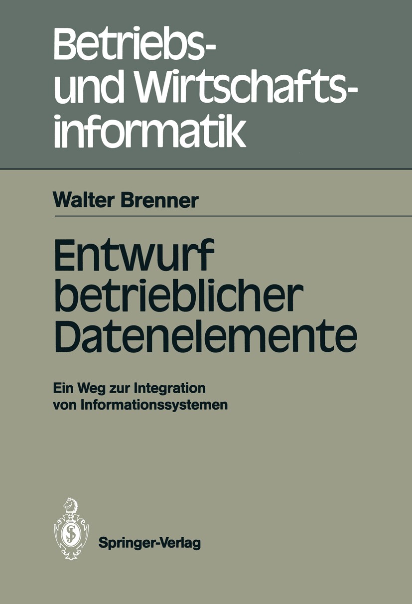 Titlebook: Entwurf betrieblicher Datenelemente; Ein Weg zur Integrat Walter Brenner Book 1988 Springer-Verlag Berlin Heidelberg 1988 Datenbank.Datenba Titlebook: Entwurf betrieblicher Datenelemente; Ein Weg zur Integrat Walter Brenner Book 1988 Springer-Verlag Berlin Heidelberg 1988 Datenbank.Datenba