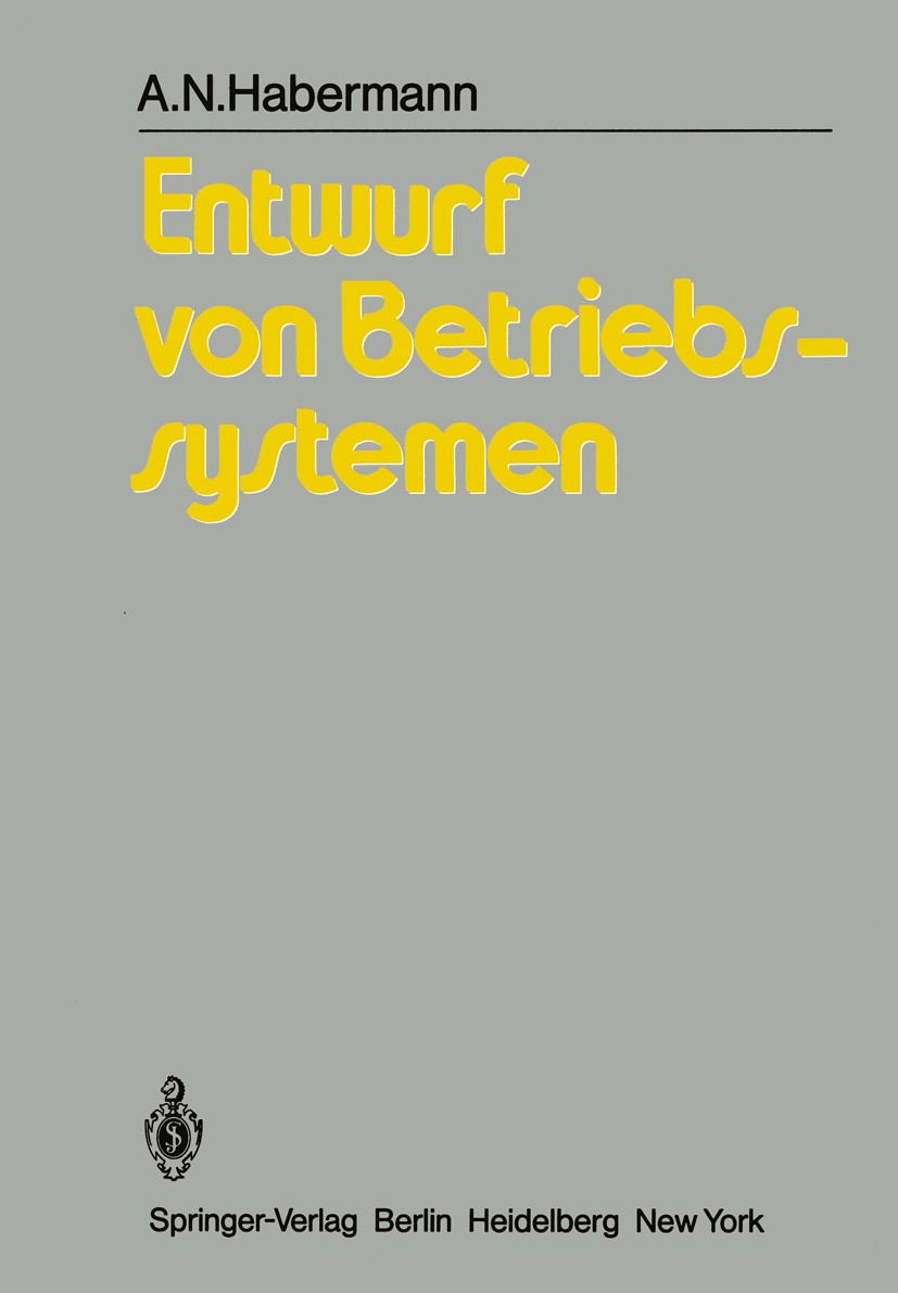 Titlebook: Entwurf von Betriebssystemen; Eine Einführung A. N. Habermann Textbook 1981 Springer-Verlag Berlin Heidelberg 1981 Betriebssystem.Betriebss Titlebook: Entwurf von Betriebssystemen; Eine Einführung A. N. Habermann Textbook 1981 Springer-Verlag Berlin Heidelberg 1981 Betriebssystem.Betriebss