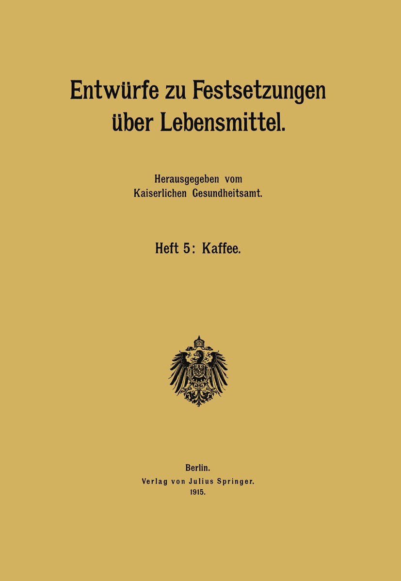 Titlebook: Entwürfe zu Festsetzungen über Lebensmittel; Heft 5: Kaffee Kaiserlichen Gesundheitsamt Book 1915Latest edition Springer-Verlag Berlin Heid Titlebook: Entwürfe zu Festsetzungen über Lebensmittel; Heft 5: Kaffee Kaiserlichen Gesundheitsamt Book 1915Latest edition Springer-Verlag Berlin Heid