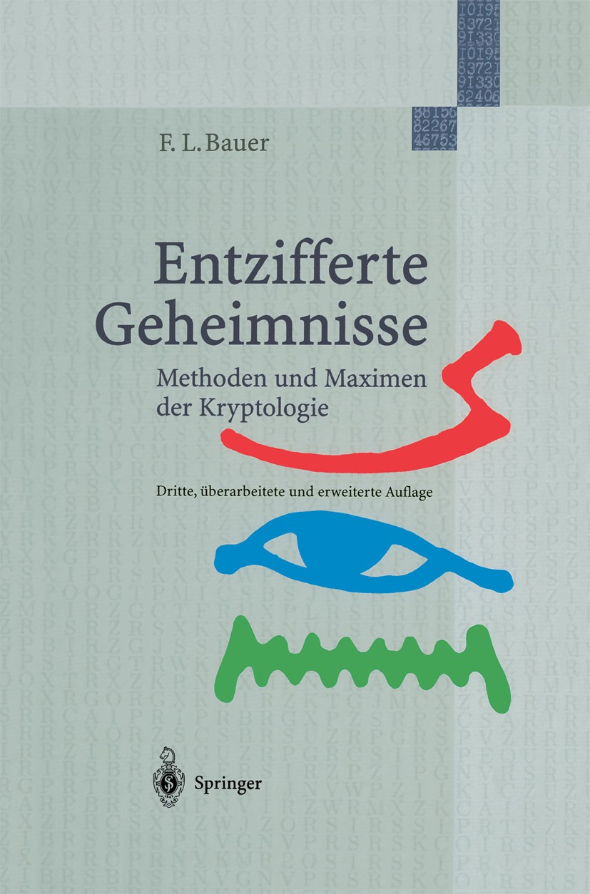 Titlebook: Entzifferte Geheimnisse; Methoden und Maximen Friedrich L. Bauer Textbook 2000Latest edition Springer-Verlag Berlin, Heidelberg 2000 Krypta Titlebook: Entzifferte Geheimnisse; Methoden und Maximen Friedrich L. Bauer Textbook 2000Latest edition Springer-Verlag Berlin, Heidelberg 2000 Krypta