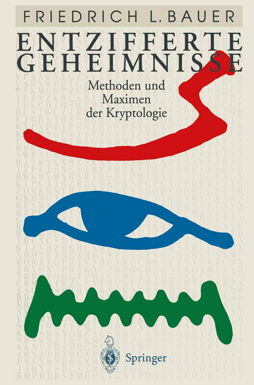 Titlebook: Entzifferte Geheimnisse; Methoden und Maximen Friedrich L. Bauer Book 19951st edition Springer-Verlag Berlin Heidelberg 1995 Kommunikation. Titlebook: Entzifferte Geheimnisse; Methoden und Maximen Friedrich L. Bauer Book 19951st edition Springer-Verlag Berlin Heidelberg 1995 Kommunikation.
