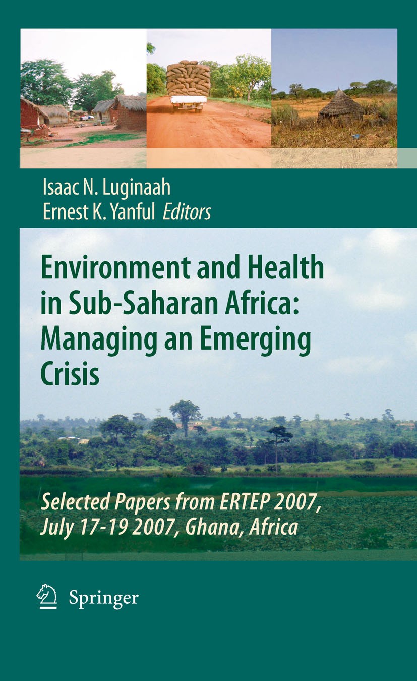 Titlebook: Environment and Health in Sub-Saharan Africa: Managing an Emerging Crisis; Selected Papers from Isaac N. Luginaah,Ernest K. Yanful Book 200 Titlebook: Environment and Health in Sub-Saharan Africa: Managing an Emerging Crisis; Selected Papers from Isaac N. Luginaah,Ernest K. Yanful Book 200