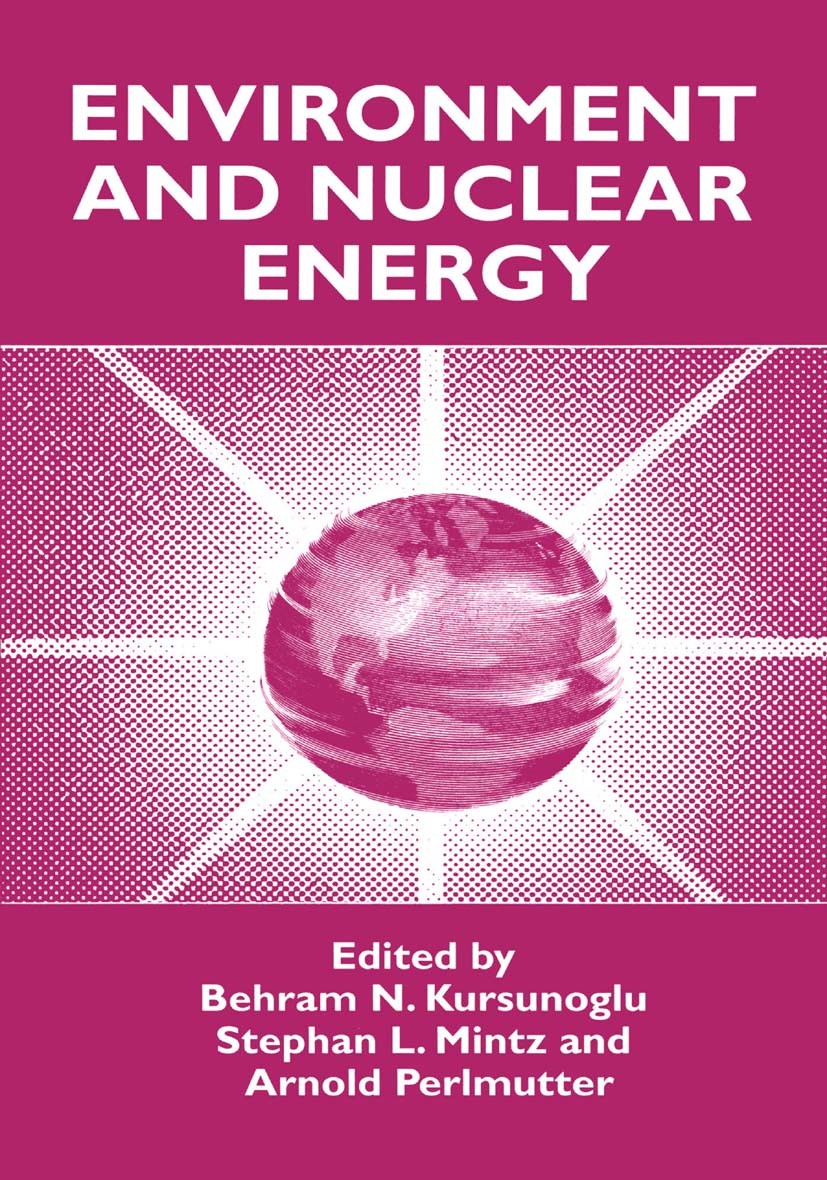 Titlebook: Environment and Nuclear Energy; Behram N. Kursunoglu,Stephan L. Mintz,Arnold Perlm Book 1998 Springer Science+Business Media New York 1998 Titlebook: Environment and Nuclear Energy; Behram N. Kursunoglu,Stephan L. Mintz,Arnold Perlm Book 1998 Springer Science+Business Media New York 1998