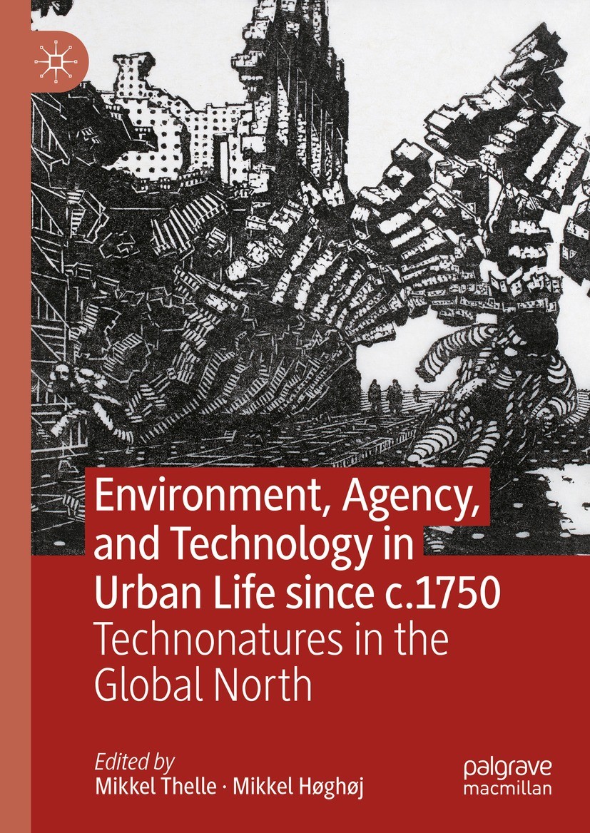 Titlebook: Environment, Agency, and Technology in Urban Life since c.1750; Technonatures in the Mikkel Thelle,Mikkel Høghøj Book 2024 The Editor(s) (i Titlebook: Environment, Agency, and Technology in Urban Life since c.1750; Technonatures in the Mikkel Thelle,Mikkel Høghøj Book 2024 The Editor(s) (i
