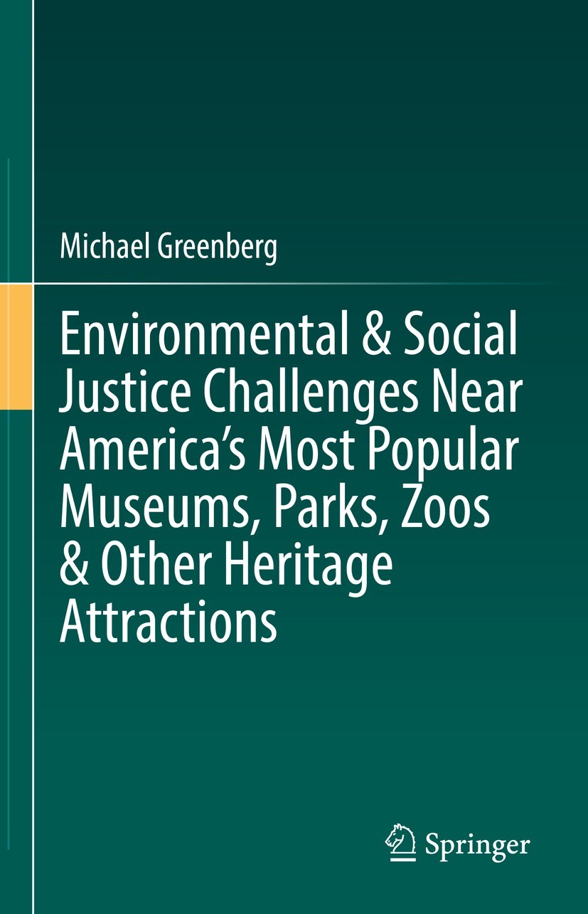 Titlebook: Environmental & Social Justice Challenges Near America’s Most Popular Museums, Parks, Zoos & Other H; Michael Greenberg Book 2022 The Edit Titlebook: Environmental & Social Justice Challenges Near America’s Most Popular Museums, Parks, Zoos & Other H; Michael Greenberg Book 2022 The Edit