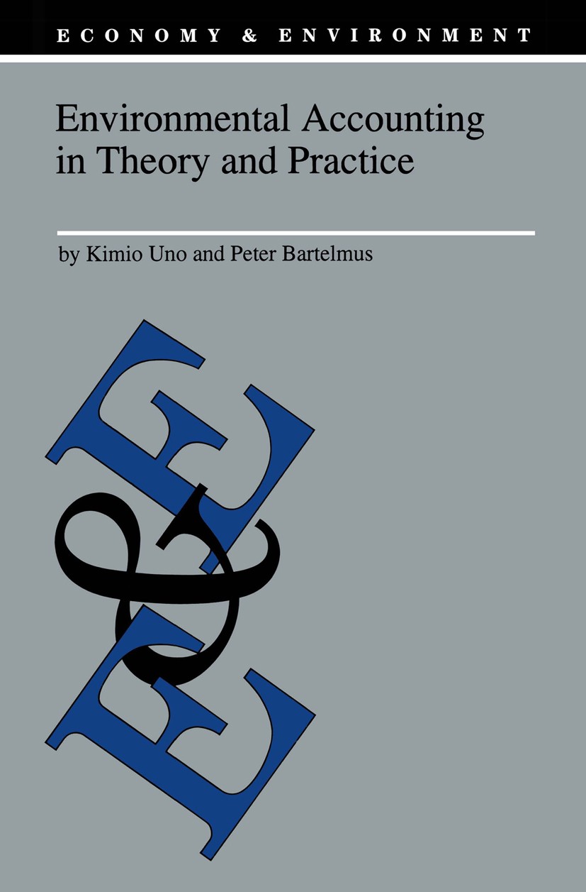 Titlebook: Environmental Accounting in Theory and Practice; Kimio Uno,Peter Bartelmus Book 1998 Springer Science+Business Media Dordrecht 1998 Non-go Titlebook: Environmental Accounting in Theory and Practice; Kimio Uno,Peter Bartelmus Book 1998 Springer Science+Business Media Dordrecht 1998 Non-go