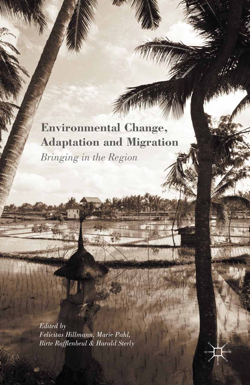 Titlebook: Environmental Change, Adaptation and Migration; Bringing in the Regi Felicitas Hillmann (Professor),Marie Pahl (Researc Book 2015 The Edito Titlebook: Environmental Change, Adaptation and Migration; Bringing in the Regi Felicitas Hillmann (Professor),Marie Pahl (Researc Book 2015 The Edito
