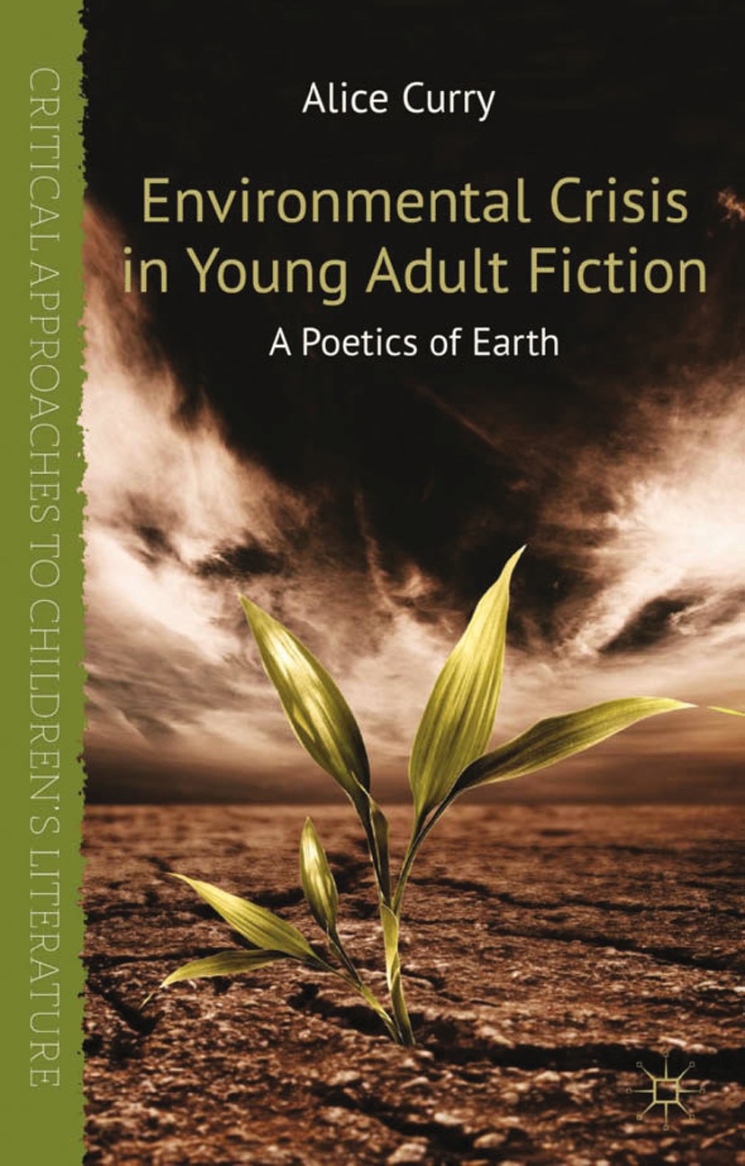Titlebook: Environmental Crisis in Young Adult Fiction; A Poetics of Earth Alice Curry Book 2013 Palgrave Macmillan, a division of Macmillan Publisher Titlebook: Environmental Crisis in Young Adult Fiction; A Poetics of Earth Alice Curry Book 2013 Palgrave Macmillan, a division of Macmillan Publisher