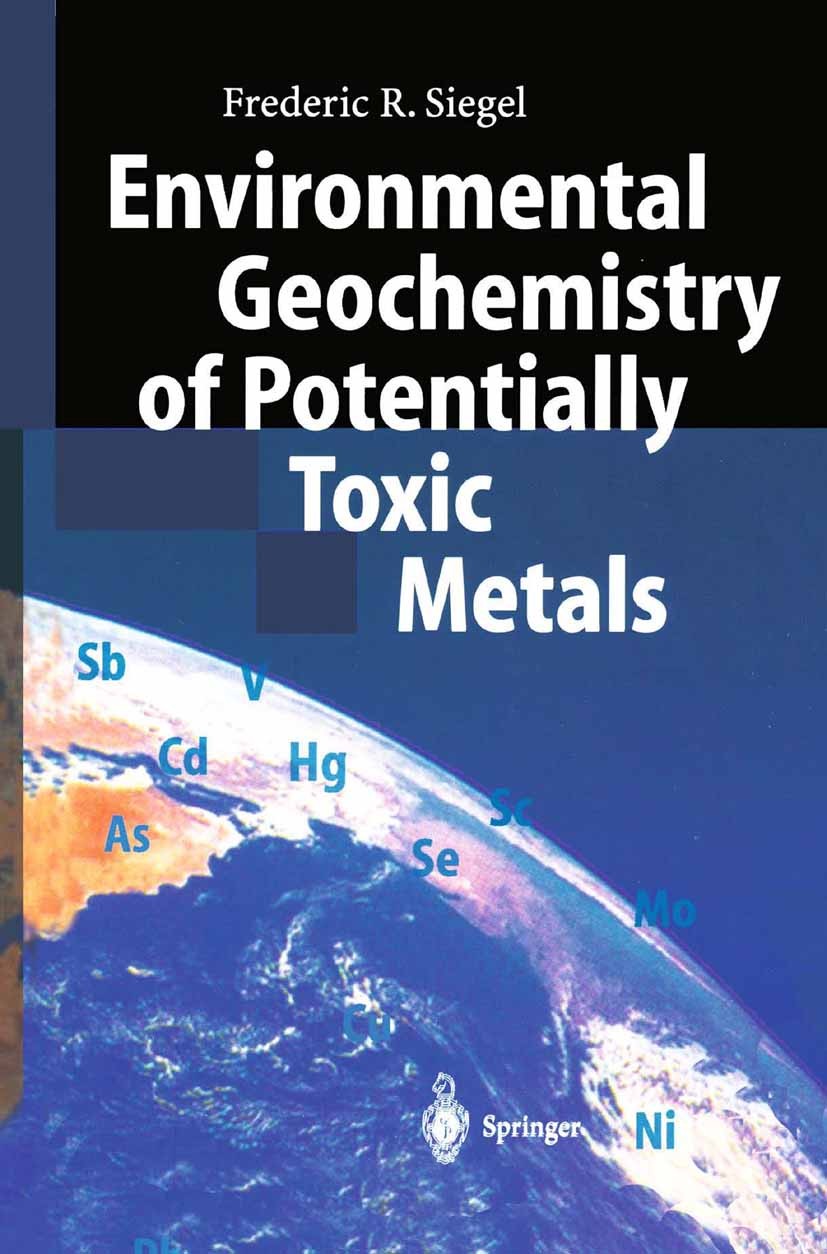 Titlebook: Environmental Geochemistry of Potentially Toxic Metals; Frederic R. Siegel Textbook 2002 Springer-Verlag Berlin Heidelberg 2002 Entwicklun Titlebook: Environmental Geochemistry of Potentially Toxic Metals; Frederic R. Siegel Textbook 2002 Springer-Verlag Berlin Heidelberg 2002 Entwicklun