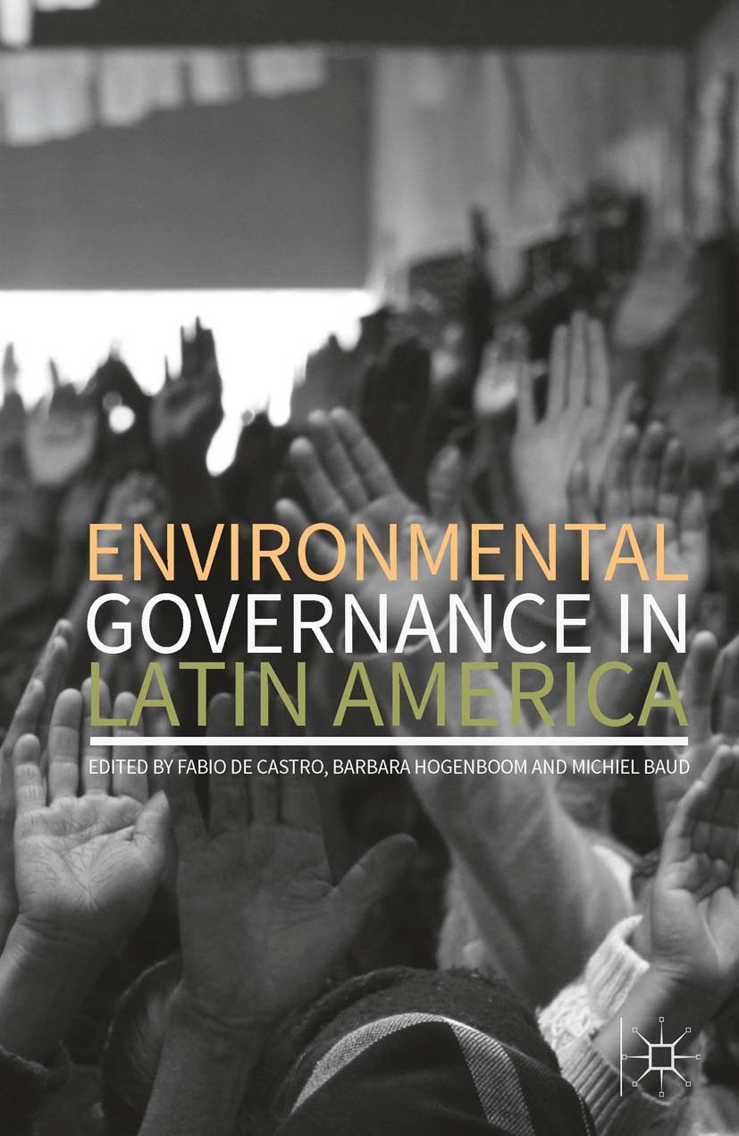 Titlebook: Environmental Governance in Latin America; Fábio Castro (political ecologist and assistant pr Book‘‘‘‘‘‘‘‘ 2016 The Editor(s) (if applicab Titlebook: Environmental Governance in Latin America; Fábio Castro (political ecologist and assistant pr Book‘‘‘‘‘‘‘‘ 2016 The Editor(s) (if applicab