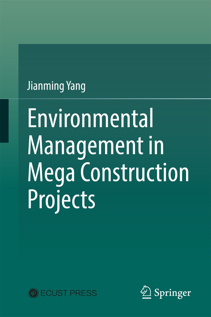Titlebook: Environmental Management in Mega Construction Projects; Jianming Yang Book 2017 East China University of Science and Technology Press and Titlebook: Environmental Management in Mega Construction Projects; Jianming Yang Book 2017 East China University of Science and Technology Press and