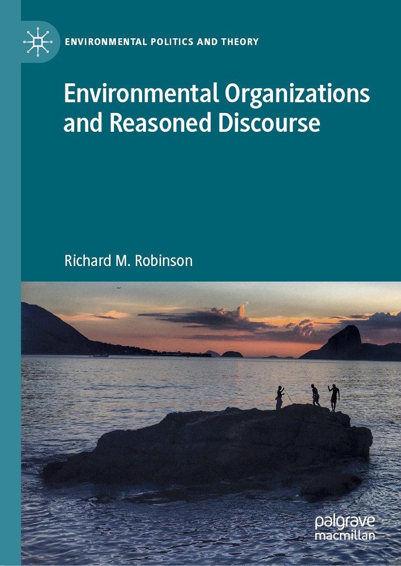 Titlebook: Environmental Organizations and Reasoned Discourse; Richard M. Robinson Book 2021 The Editor(s) (if applicable) and The Author(s), under e Titlebook: Environmental Organizations and Reasoned Discourse; Richard M. Robinson Book 2021 The Editor(s) (if applicable) and The Author(s), under e