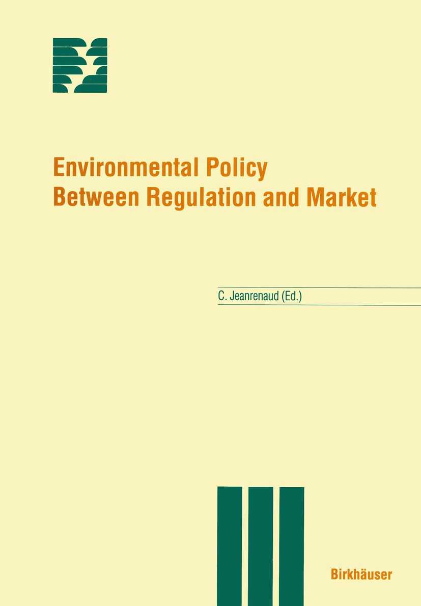 Titlebook: Environmental Policy Between Regulation and Market; Claude Jeanrenaud Book 1997 Birkhäuser Verlag AG 1997 Environmental Politics.Umweltpol Titlebook: Environmental Policy Between Regulation and Market; Claude Jeanrenaud Book 1997 Birkhäuser Verlag AG 1997 Environmental Politics.Umweltpol