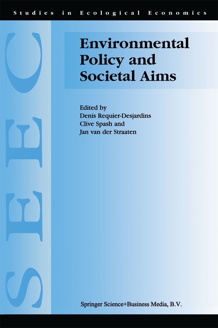 Titlebook: Environmental Policy and Societal Aims; Denis Requier-Desjardins,Clive Spash,Jan Straaten Book 1999 Springer Science+Business Media Dordre Titlebook: Environmental Policy and Societal Aims; Denis Requier-Desjardins,Clive Spash,Jan Straaten Book 1999 Springer Science+Business Media Dordre