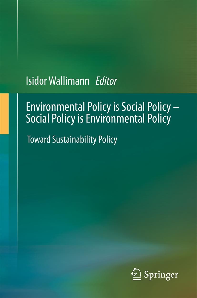 Titlebook: Environmental Policy is Social Policy – Social Policy is Environmental Policy; Toward Sustainabilit Isidor Wallimann Book 2013 Springer Sci Titlebook: Environmental Policy is Social Policy – Social Policy is Environmental Policy; Toward Sustainabilit Isidor Wallimann Book 2013 Springer Sci