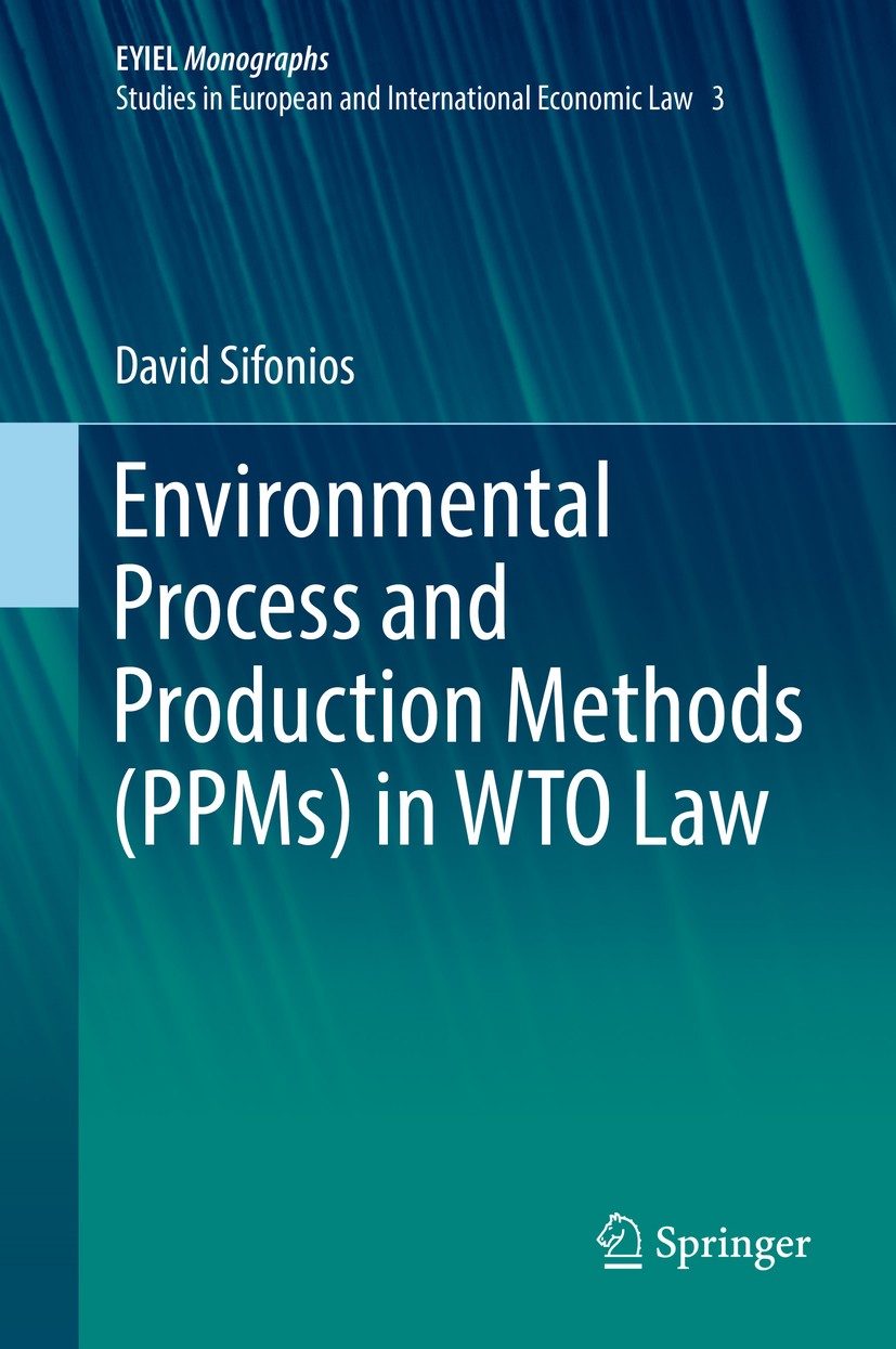 Titlebook: Environmental Process and Production Methods (PPMs) in WTO Law; David Sifonios Book 2018 Springer International Publishing AG 2018 PPMs.Tr Titlebook: Environmental Process and Production Methods (PPMs) in WTO Law; David Sifonios Book 2018 Springer International Publishing AG 2018 PPMs.Tr