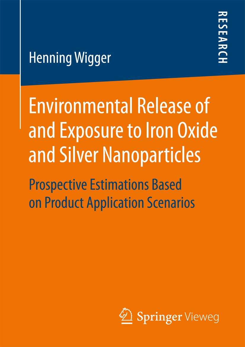 Titlebook: Environmental Release of and Exposure to Iron Oxide and Silver Nanoparticles; Prospective Estimati Henning Wigger Book 2017 Springer Fachme Titlebook: Environmental Release of and Exposure to Iron Oxide and Silver Nanoparticles; Prospective Estimati Henning Wigger Book 2017 Springer Fachme