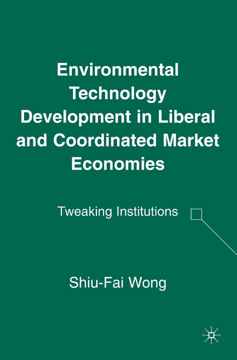 Titlebook: Environmental Technology Development in Liberal and Coordinated Market Economies; Tweaking Institution Shiu-Fai Wong Book 2006 Palgrave Mac Titlebook: Environmental Technology Development in Liberal and Coordinated Market Economies; Tweaking Institution Shiu-Fai Wong Book 2006 Palgrave Mac