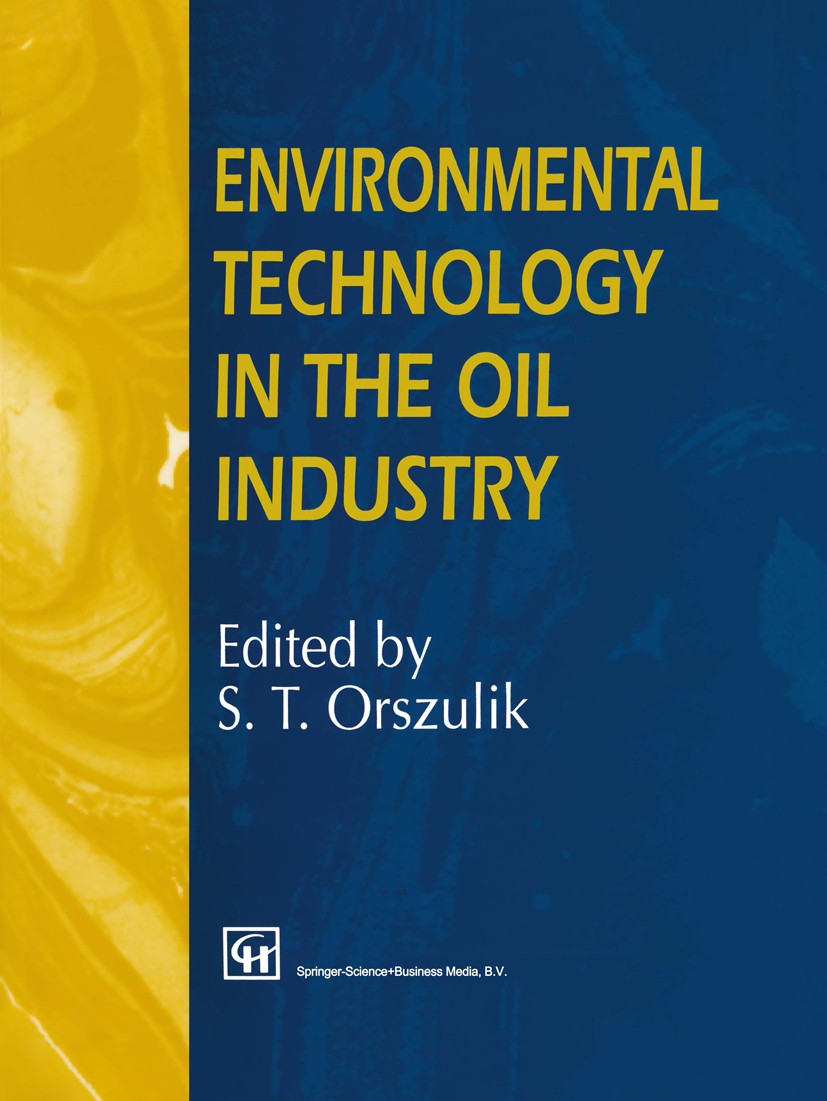 Titlebook: Environmental Technology in the Oil Industry; S. T. Orszulik (Research & Technology Manager) Book 19971st edition Springer Science+Busines Titlebook: Environmental Technology in the Oil Industry; S. T. Orszulik (Research & Technology Manager) Book 19971st edition Springer Science+Busines