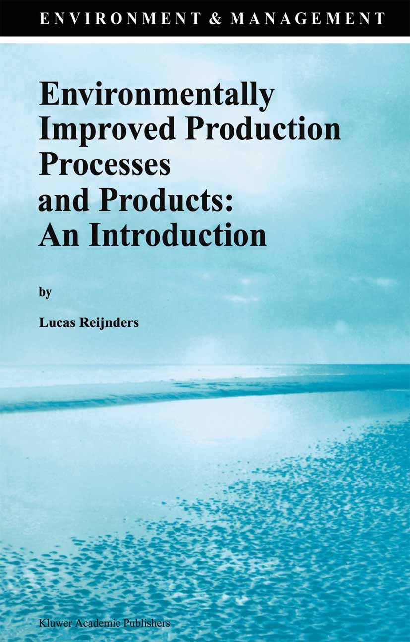 Titlebook: Environmentally Improved Production Processes and Products: An Introduction; Lucas Reijnders Book 1996 Springer Science+Business Media Dor Titlebook: Environmentally Improved Production Processes and Products: An Introduction; Lucas Reijnders Book 1996 Springer Science+Business Media Dor