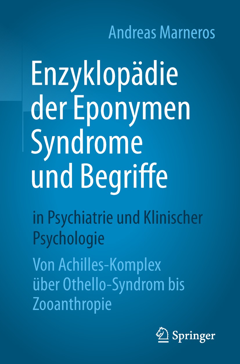 Titlebook: Enzyklopädie der Eponymen Syndrome und Begriffe in Psychiatrie und Klinischer Psychologie; Von Achilles-Komplex Andreas Marneros Book 2019 Titlebook: Enzyklopädie der Eponymen Syndrome und Begriffe in Psychiatrie und Klinischer Psychologie; Von Achilles-Komplex Andreas Marneros Book 2019