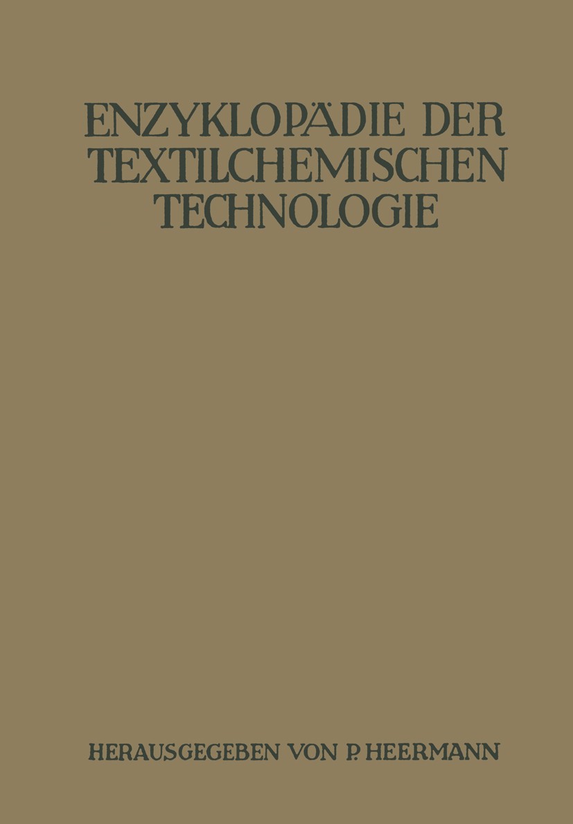 Titlebook: Enzyklopädie der textilchemischen Technologie; A. Bodmer,K. Braungard,Paul Heermann (Professor, f Book 1930 Springer-Verlag Berlin Heidelb Titlebook: Enzyklopädie der textilchemischen Technologie; A. Bodmer,K. Braungard,Paul Heermann (Professor, f Book 1930 Springer-Verlag Berlin Heidelb