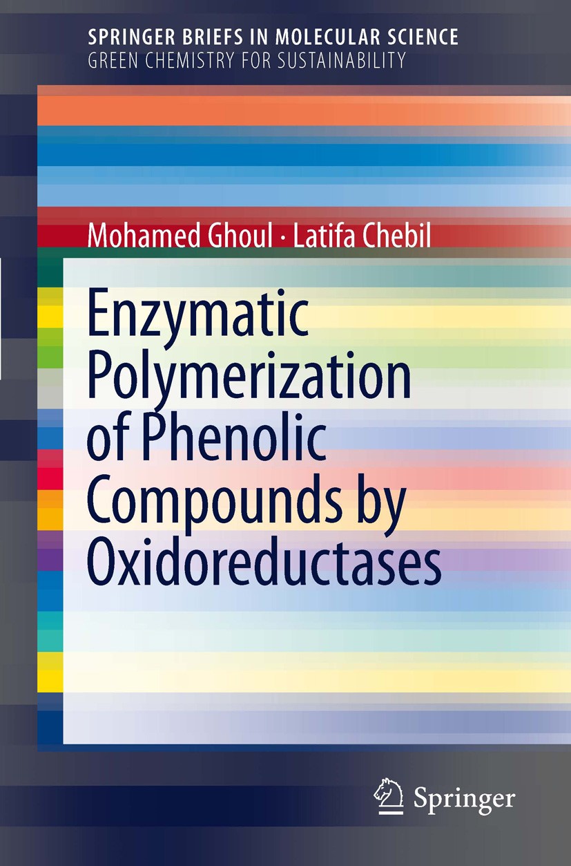 Titlebook: Enzymatic polymerization of phenolic compounds by oxidoreductases; Mohamed Ghoul,Latifa Chebil Book 2012 The Author(s) 2012 Oxidoreductase Titlebook: Enzymatic polymerization of phenolic compounds by oxidoreductases; Mohamed Ghoul,Latifa Chebil Book 2012 The Author(s) 2012 Oxidoreductase