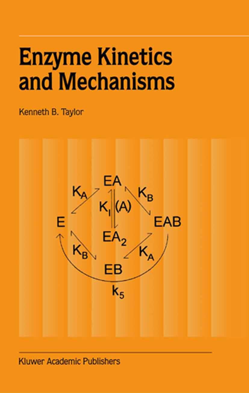 Titlebook: Enzyme Kinetics and Mechanisms; Kenneth B. Taylor Book 2002 Springer Science+Business Media Dordrecht 2002 biochemistry.biology.enzyme.enz Titlebook: Enzyme Kinetics and Mechanisms; Kenneth B. Taylor Book 2002 Springer Science+Business Media Dordrecht 2002 biochemistry.biology.enzyme.enz