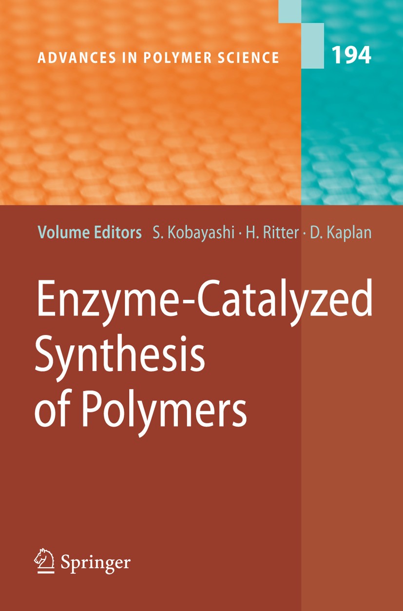Titlebook: Enzyme-Catalyzed Synthesis of Polymers; Shiro Kobayashi,Helmut Ritter,David Kaplan Book 2006 Springer-Verlag Berlin Heidelberg 2006 Bioche Titlebook: Enzyme-Catalyzed Synthesis of Polymers; Shiro Kobayashi,Helmut Ritter,David Kaplan Book 2006 Springer-Verlag Berlin Heidelberg 2006 Bioche