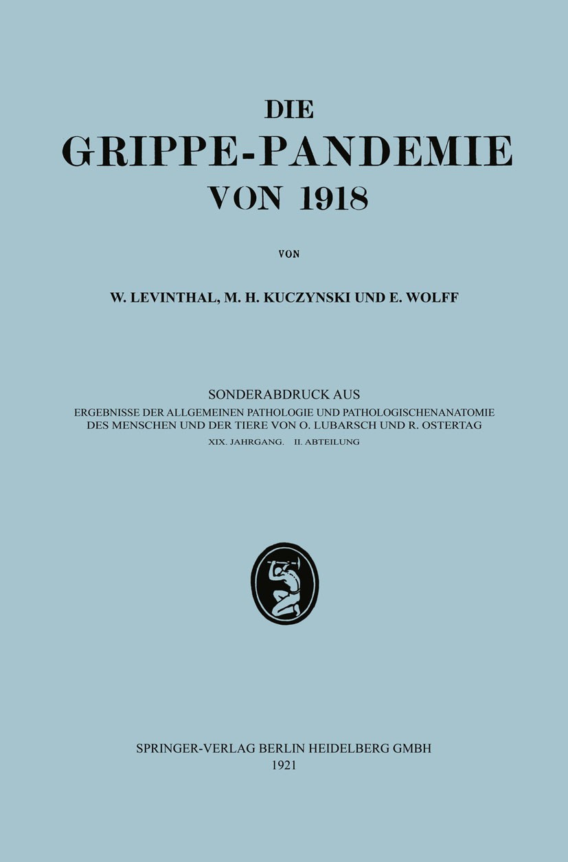 Titlebook: Epidemiologie, Ätiologie, Pathomorphologie und Pathogenese der Grippe; W. Levinthal,M. H. Kuczynski,E. Wolff Book 1921 Springer-Verlag Ber Titlebook: Epidemiologie, Ätiologie, Pathomorphologie und Pathogenese der Grippe; W. Levinthal,M. H. Kuczynski,E. Wolff Book 1921 Springer-Verlag Ber