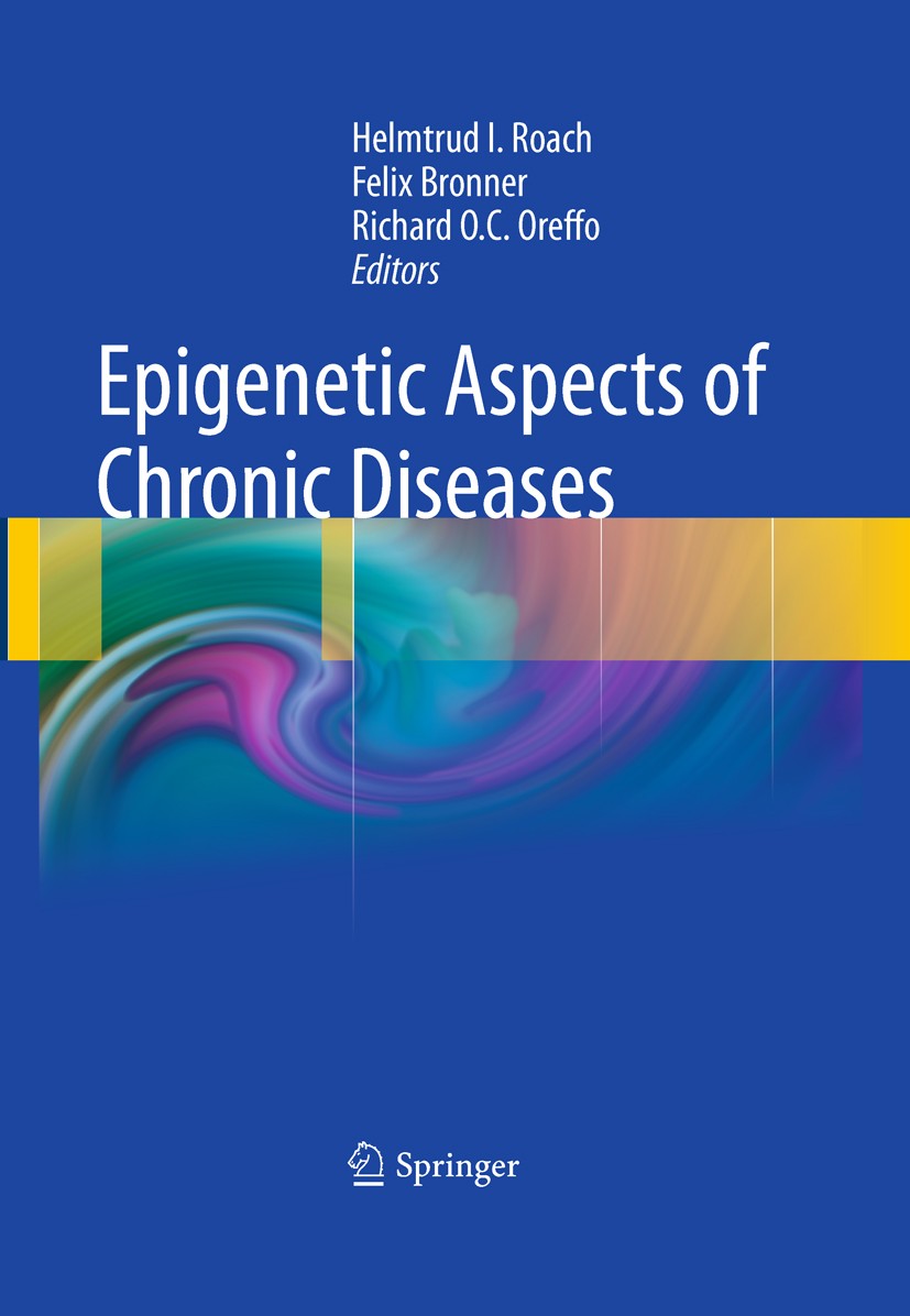 Titlebook: Epigenetic Aspects of Chronic Diseases; Helmtrud I. Roach,Felix Bronner,Richard O.C. Oreff Book 2011 Springer-Verlag London Limited 2011 c Titlebook: Epigenetic Aspects of Chronic Diseases; Helmtrud I. Roach,Felix Bronner,Richard O.C. Oreff Book 2011 Springer-Verlag London Limited 2011 c