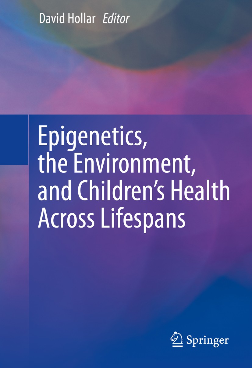 Titlebook: Epigenetics, the Environment, and Children’s Health Across Lifespans; David Hollar Book 2016 Springer Nature Switzerland AG 2016 children‘ Titlebook: Epigenetics, the Environment, and Children’s Health Across Lifespans; David Hollar Book 2016 Springer Nature Switzerland AG 2016 children‘