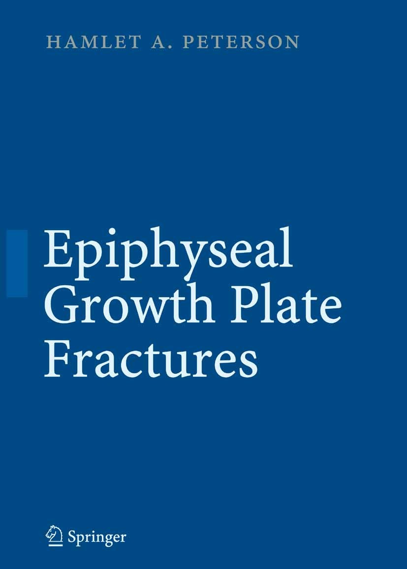Titlebook: Epiphyseal Growth Plate Fractures; Hamlet A. Peterson Book 20071st edition Springer-Verlag Berlin Heidelberg 2007 Pediatric orthopedics.Ph Titlebook: Epiphyseal Growth Plate Fractures; Hamlet A. Peterson Book 20071st edition Springer-Verlag Berlin Heidelberg 2007 Pediatric orthopedics.Ph
