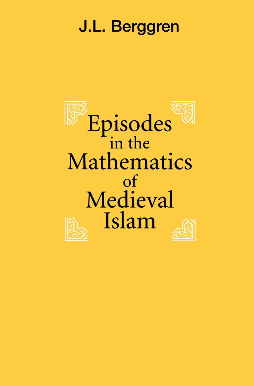 Titlebook: Episodes in the Mathematics of Medieval Islam; J. L. Berggren Book 19861st edition Springer-Verlag New York, Inc 1986 algebra.approximatio Titlebook: Episodes in the Mathematics of Medieval Islam; J. L. Berggren Book 19861st edition Springer-Verlag New York, Inc 1986 algebra.approximatio