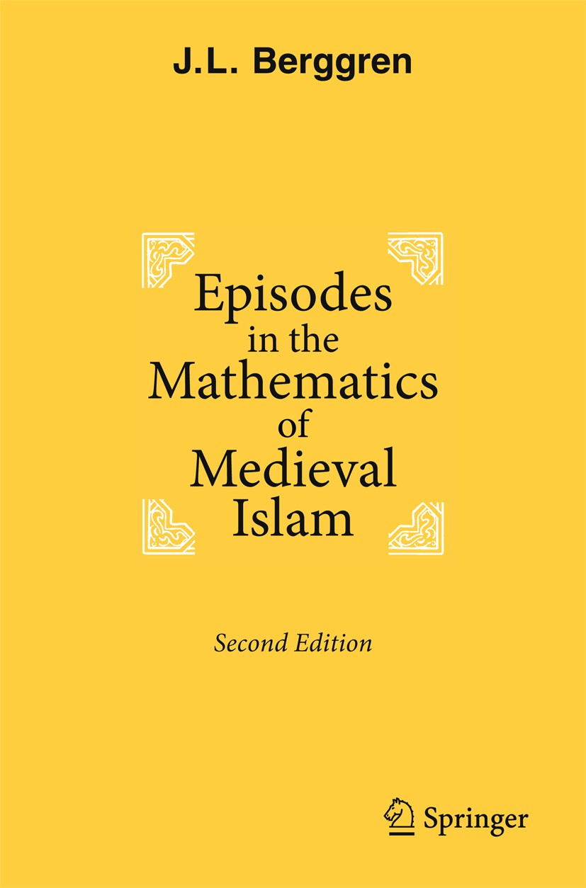Titlebook: Episodes in the Mathematics of Medieval Islam; J.L. Berggren Book 2016Latest edition Springer Science+Business Media New York 2016 Arabic Titlebook: Episodes in the Mathematics of Medieval Islam; J.L. Berggren Book 2016Latest edition Springer Science+Business Media New York 2016 Arabic