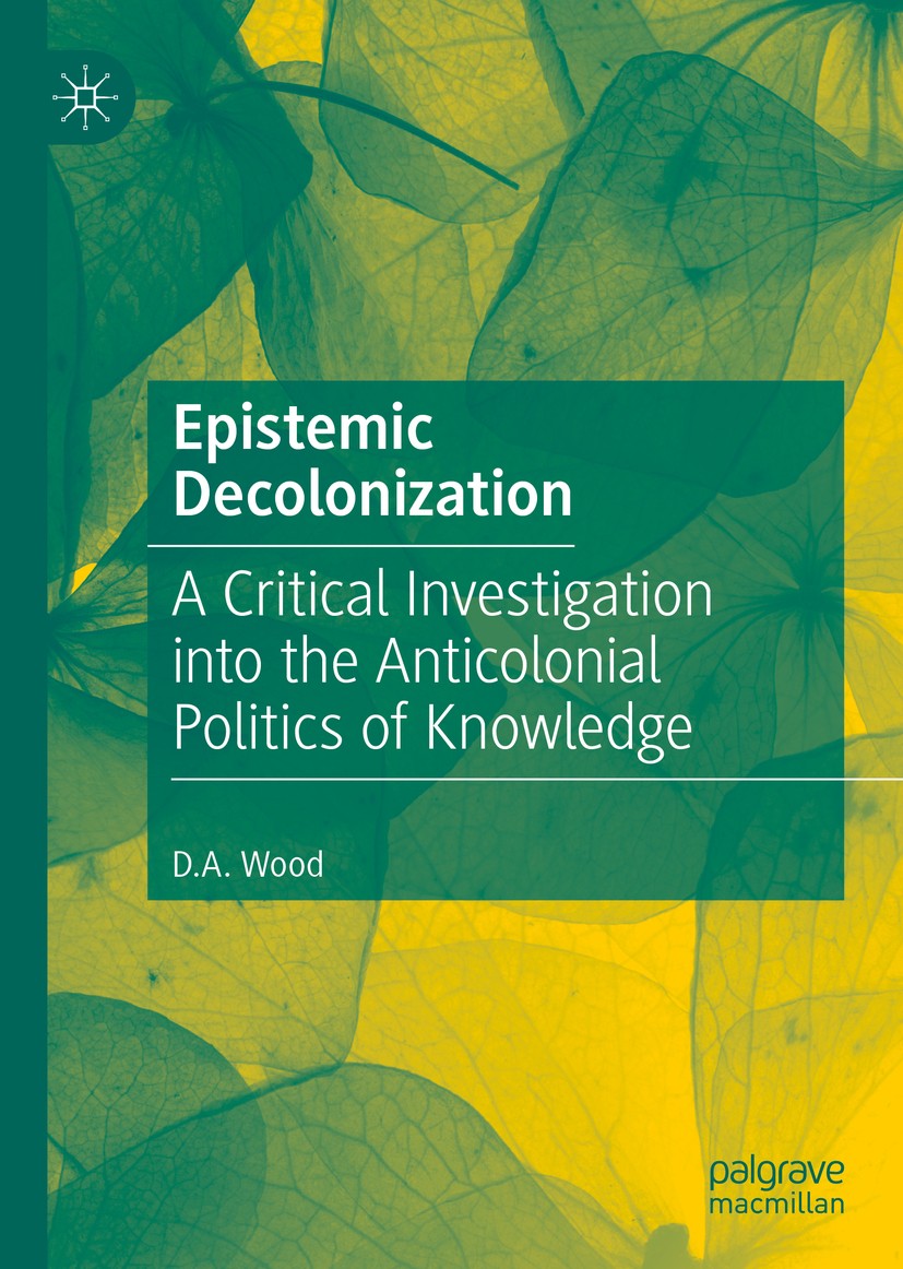 Titlebook: Epistemic Decolonization; A Critical Investiga D.A. Wood Book 2020 The Editor(s) (if applicable) and The Author(s), under exclusive license Titlebook: Epistemic Decolonization; A Critical Investiga D.A. Wood Book 2020 The Editor(s) (if applicable) and The Author(s), under exclusive license
