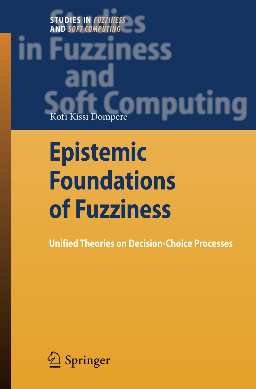 Titlebook: Epistemic Foundations of Fuzziness; Unified Theories on Kofi Kissi Dompere Book 2009 Springer-Verlag Berlin Heidelberg 2009 Decision-Choic Titlebook: Epistemic Foundations of Fuzziness; Unified Theories on Kofi Kissi Dompere Book 2009 Springer-Verlag Berlin Heidelberg 2009 Decision-Choic