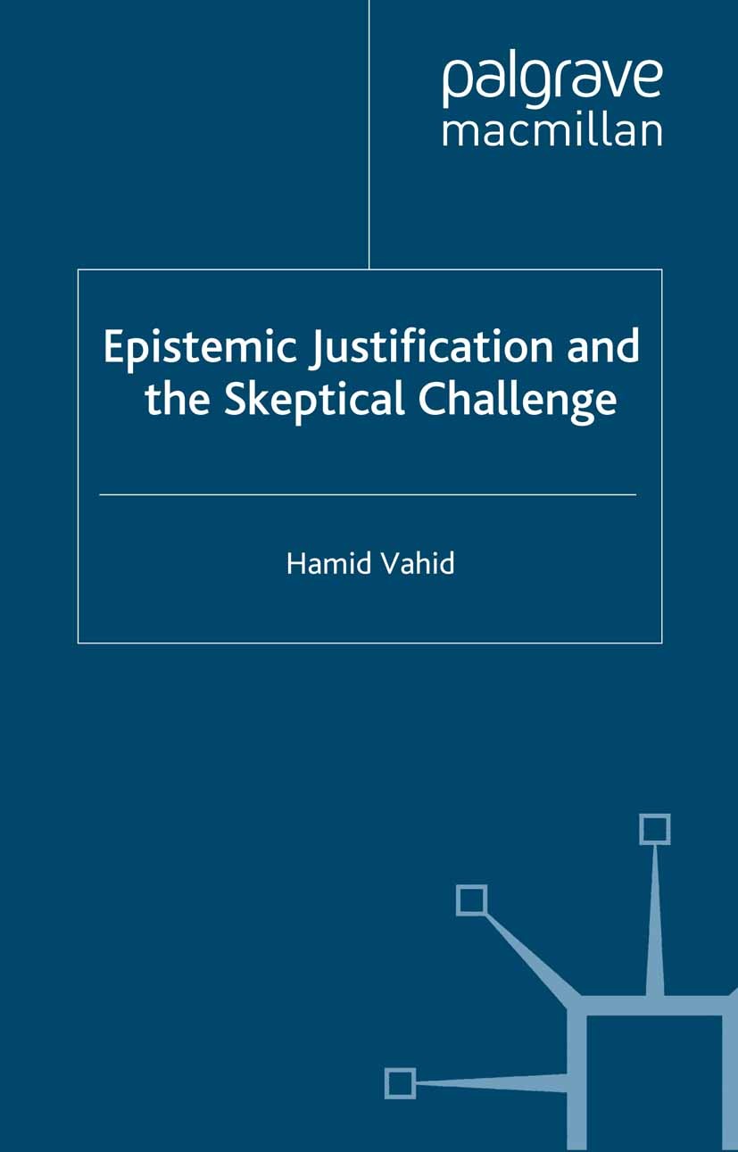 Titlebook: Epistemic Justification and the Skeptical Challenge; Hamid Vahid Book 2005 Palgrave Macmillan, a division of Macmillan Publishers Limited Titlebook: Epistemic Justification and the Skeptical Challenge; Hamid Vahid Book 2005 Palgrave Macmillan, a division of Macmillan Publishers Limited