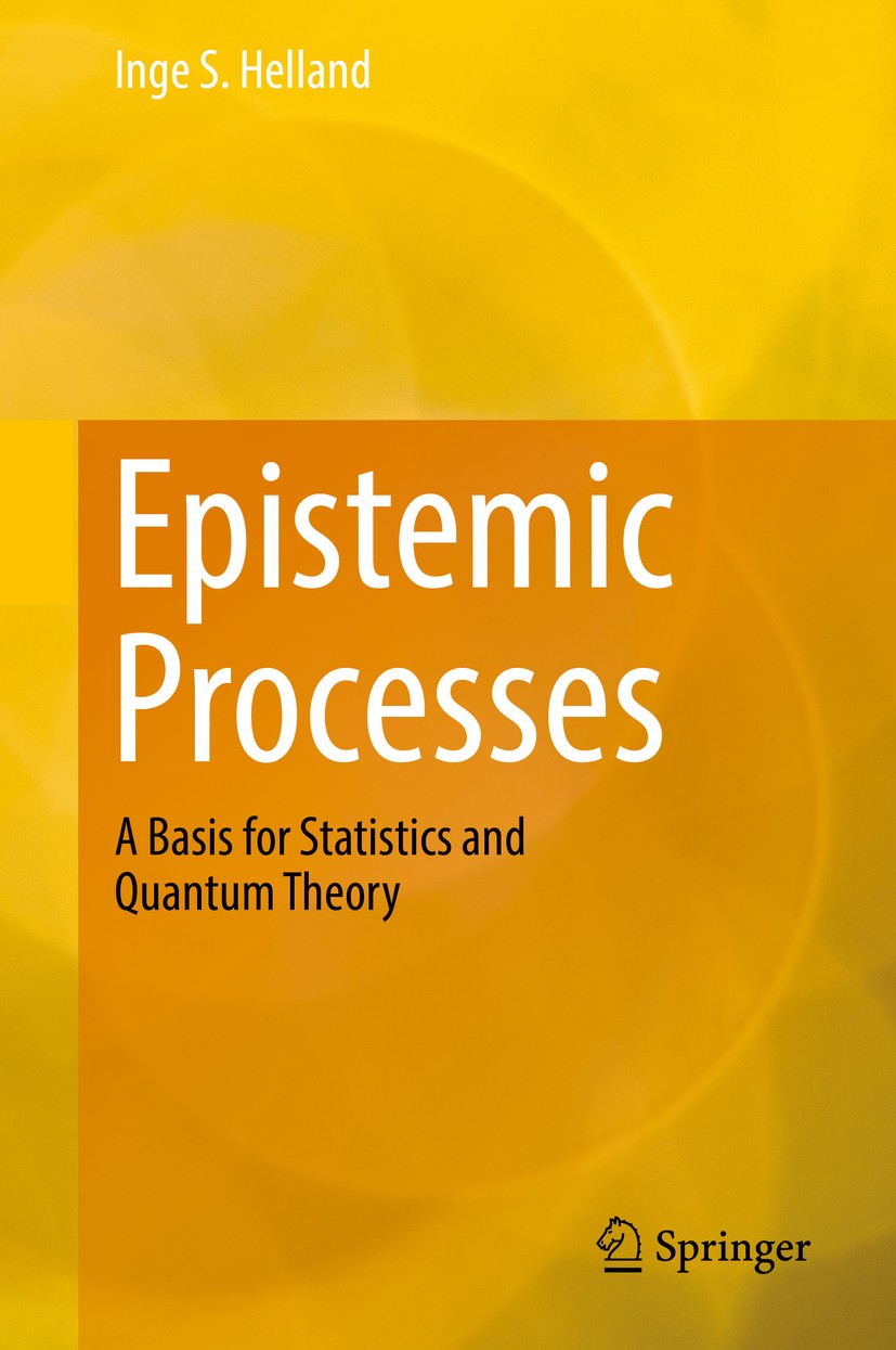 Titlebook: Epistemic Processes; A Basis for Statisti Inge S. Helland Book 20181st edition Springer-Verlag GmbH Germany, part of Springer Nature 2018 B Titlebook: Epistemic Processes; A Basis for Statisti Inge S. Helland Book 20181st edition Springer-Verlag GmbH Germany, part of Springer Nature 2018 B
