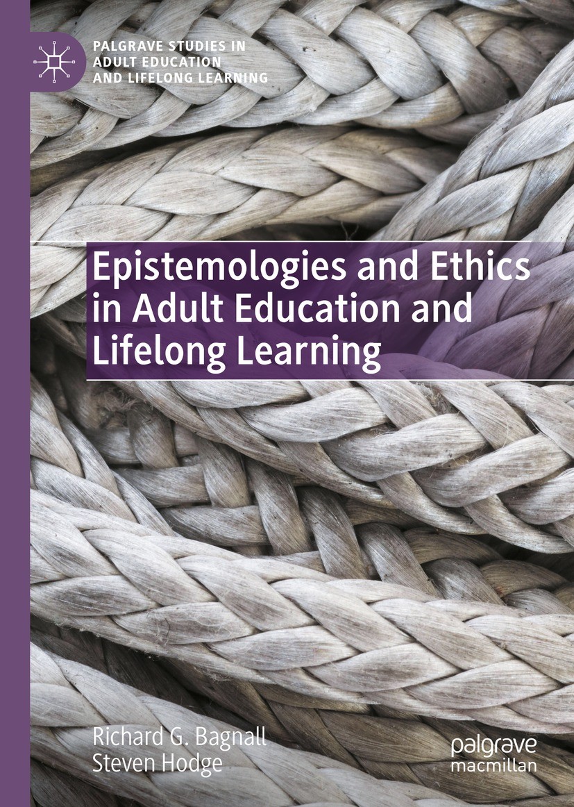 Titlebook: Epistemologies and Ethics in Adult Education and Lifelong Learning; Richard G. Bagnall,Steven Hodge Book 2022 The Editor(s) (if applicable Titlebook: Epistemologies and Ethics in Adult Education and Lifelong Learning; Richard G. Bagnall,Steven Hodge Book 2022 The Editor(s) (if applicable