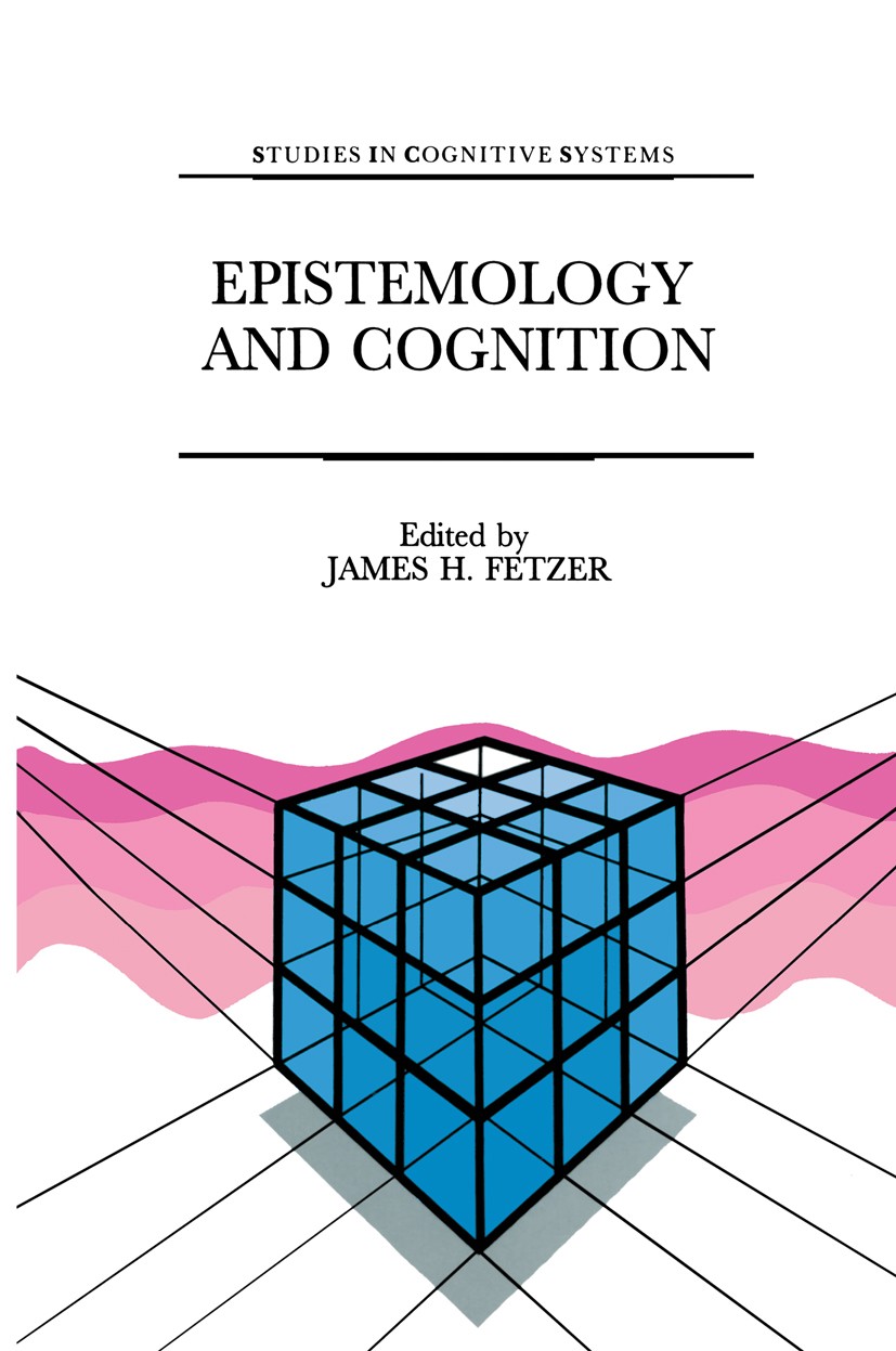 Titlebook: Epistemology and Cognition; James H. Fetzer Book 1991 Springer Science+Business Media Dordrecht 1991 Prolog.cognition.epistemology.knowled Titlebook: Epistemology and Cognition; James H. Fetzer Book 1991 Springer Science+Business Media Dordrecht 1991 Prolog.cognition.epistemology.knowled
